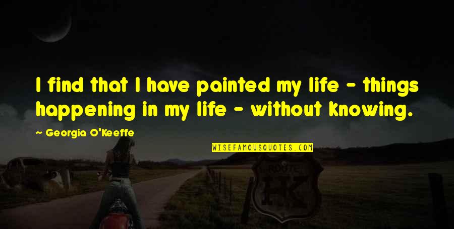 Sayagyi U Quotes By Georgia O'Keeffe: I find that I have painted my life