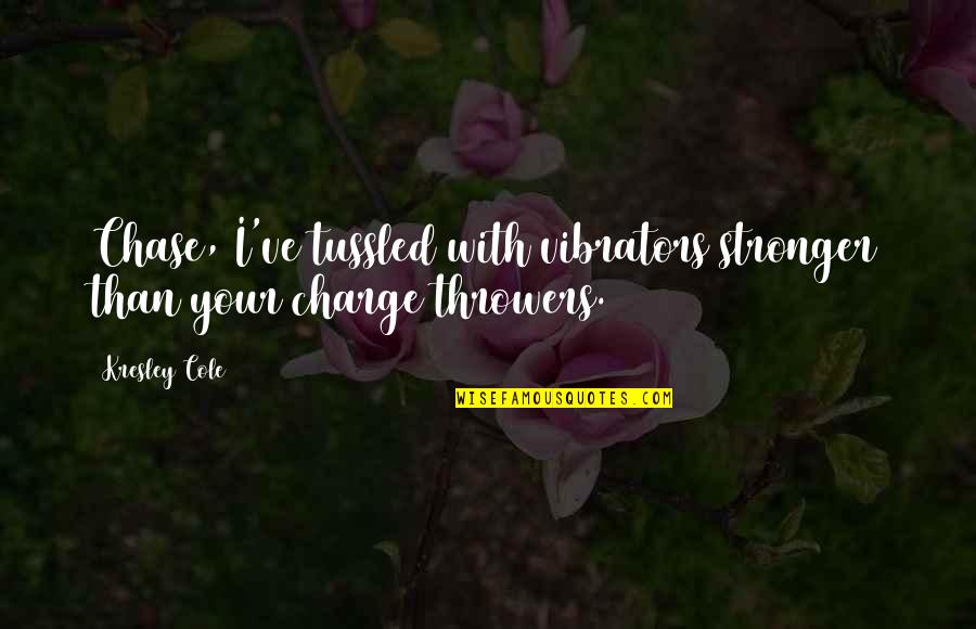 Sayagyi U Quotes By Kresley Cole: Chase, I've tussled with vibrators stronger than your