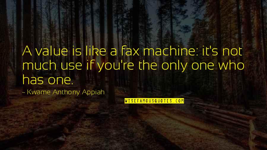 Sayagyi U Quotes By Kwame Anthony Appiah: A value is like a fax machine: it's
