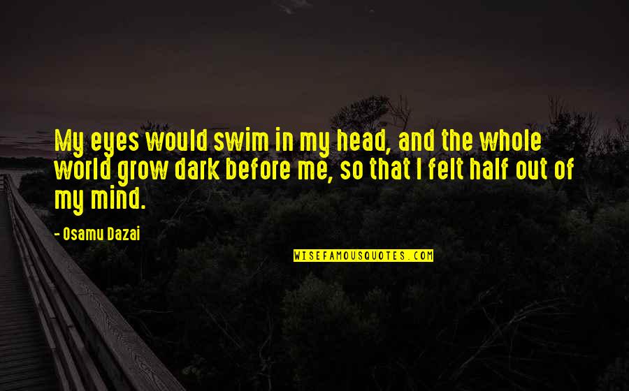 Sayah Institute Quotes By Osamu Dazai: My eyes would swim in my head, and Sayah Institute Quotes By Osamu Dazai: My eyes would swim in my head, and