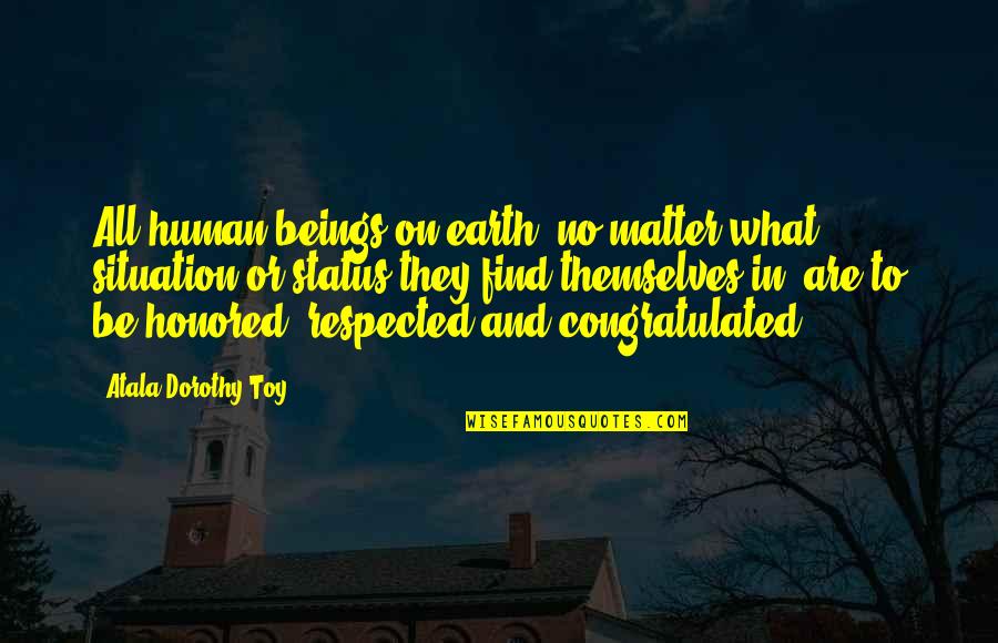 Sayaka Isoyama Quotes By Atala Dorothy Toy: All human beings on earth, no matter what Sayaka Isoyama Quotes By Atala Dorothy Toy: All human beings on earth, no matter what