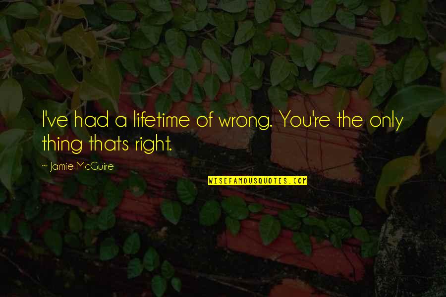 Sayaka Isoyama Quotes By Jamie McGuire: I've had a lifetime of wrong. You're the Sayaka Isoyama Quotes By Jamie McGuire: I've had a lifetime of wrong. You're the
