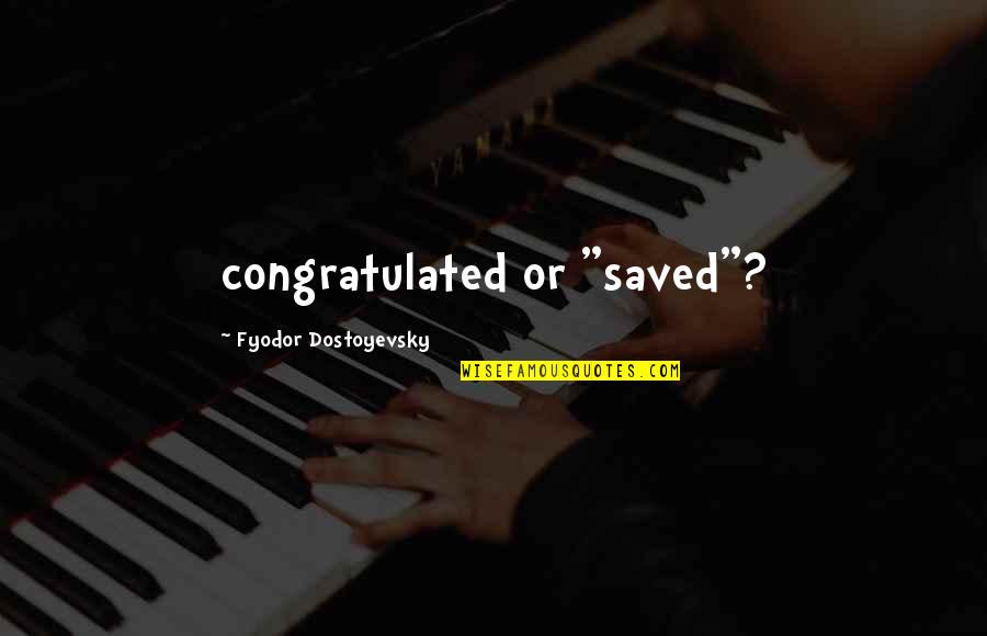 Sayaka Madoka Quotes By Fyodor Dostoyevsky: congratulated or "saved"?