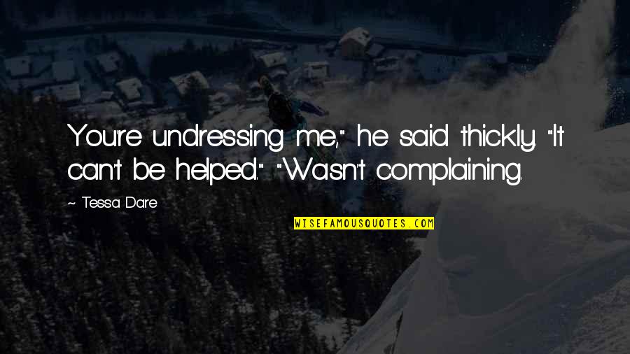 Sayallures Quotes By Tessa Dare: You're undressing me," he said thickly. "It can't