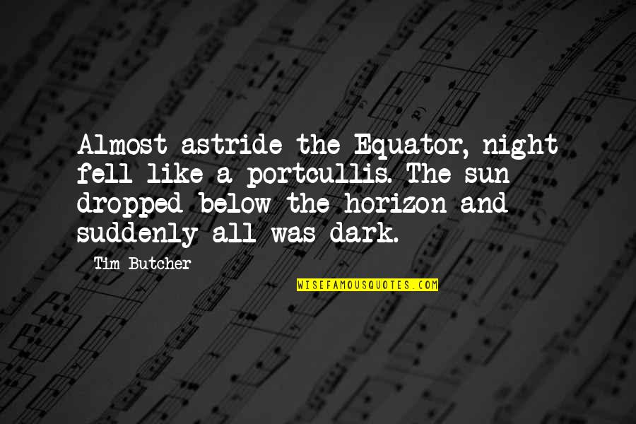 Sayallures Quotes By Tim Butcher: Almost astride the Equator, night fell like a Sayallures Quotes By Tim Butcher: Almost astride the Equator, night fell like a