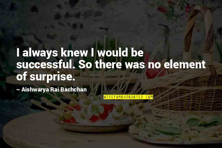 Sayam Paul Quotes By Aishwarya Rai Bachchan: I always knew I would be successful. So Sayam Paul Quotes By Aishwarya Rai Bachchan: I always knew I would be successful. So