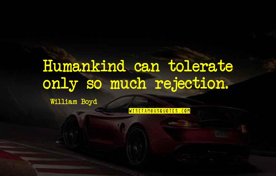 Sayama Jumpsuit Quotes By William Boyd: Humankind can tolerate only so much rejection. Sayama Jumpsuit Quotes By William Boyd: Humankind can tolerate only so much rejection.