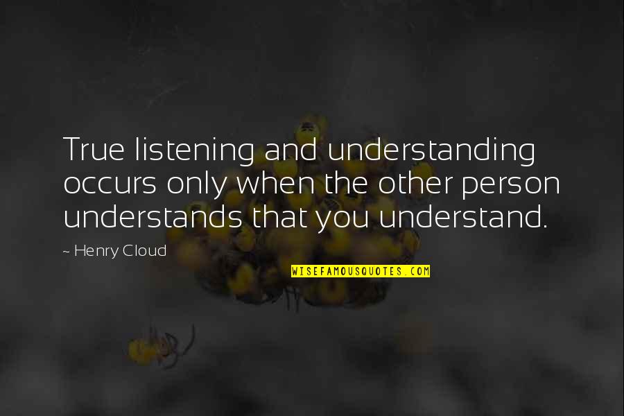 Sayand Quotes By Henry Cloud: True listening and understanding occurs only when the