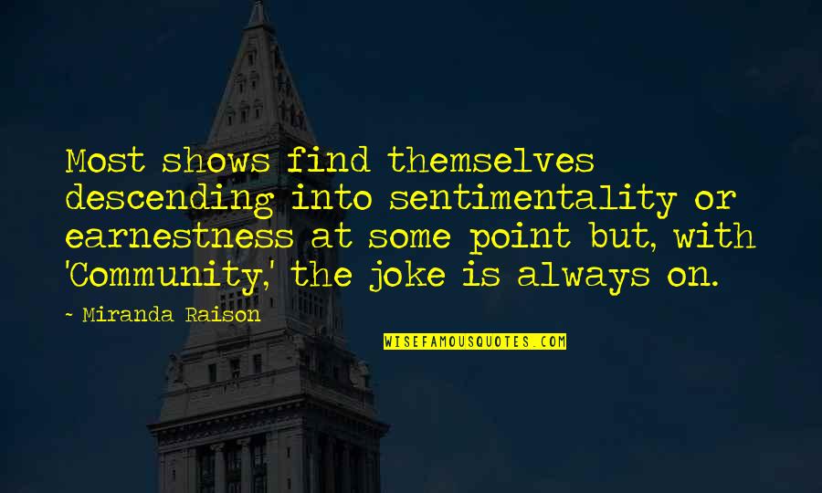 Sayang Ang Pagkakataon Quotes By Miranda Raison: Most shows find themselves descending into sentimentality or Sayang Ang Pagkakataon Quotes By Miranda Raison: Most shows find themselves descending into sentimentality or