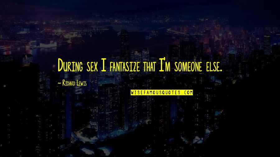 Sayang Na Pagkakataon Quotes By Richard Lewis: During sex I fantasize that I'm someone else. Sayang Na Pagkakataon Quotes By Richard Lewis: During sex I fantasize that I'm someone else.