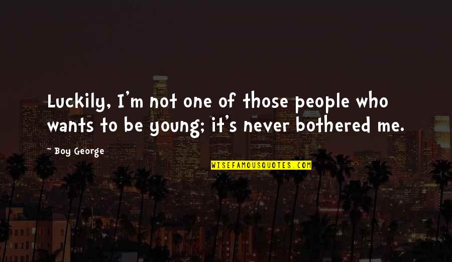Sayantan Quotes By Boy George: Luckily, I'm not one of those people who