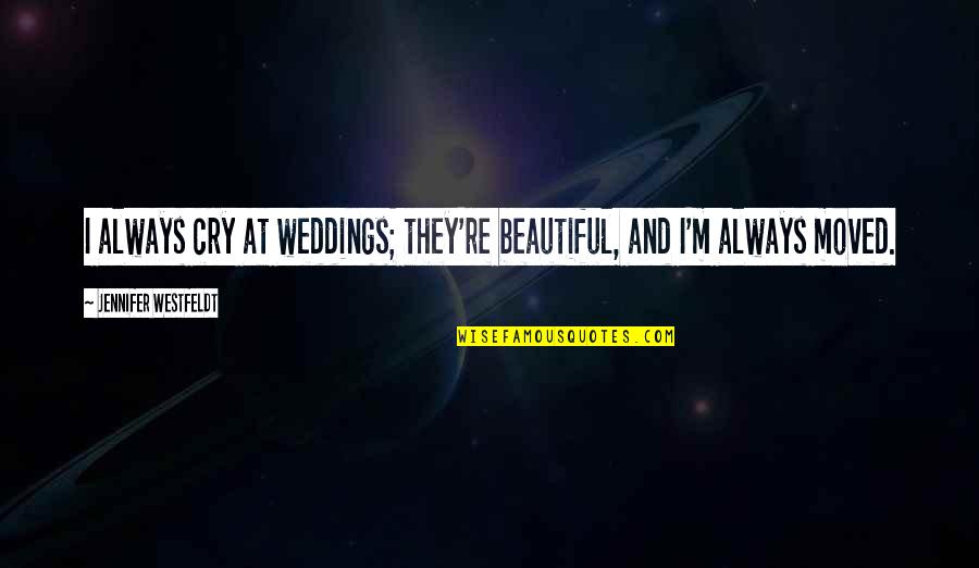 Sayantani Guhathakurta Quotes By Jennifer Westfeldt: I always cry at weddings; they're beautiful, and