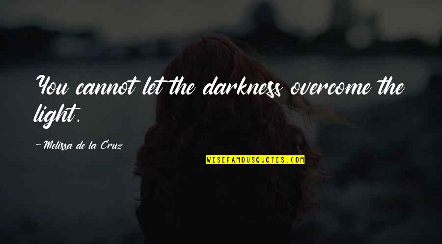 Sayantika Bengali Quotes By Melissa De La Cruz: You cannot let the darkness overcome the light.