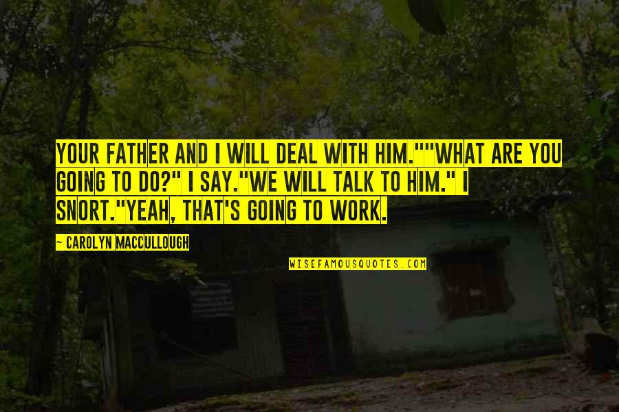 Sayantika Nayak Quotes By Carolyn MacCullough: Your father and I will deal with him.""What Sayantika Nayak Quotes By Carolyn MacCullough: Your father and I will deal with him.""What