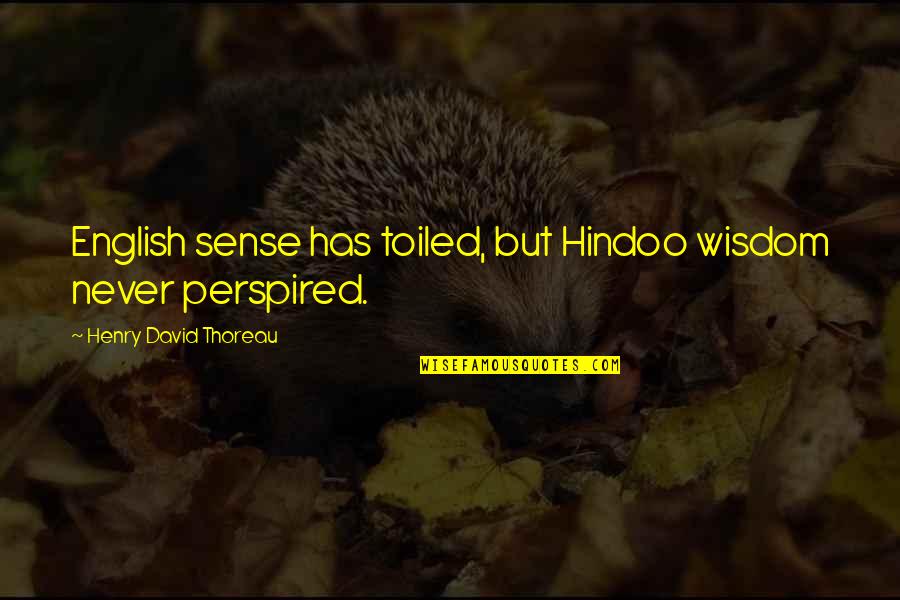 Sayarath Templeton Quotes By Henry David Thoreau: English sense has toiled, but Hindoo wisdom never Sayarath Templeton Quotes By Henry David Thoreau: English sense has toiled, but Hindoo wisdom never
