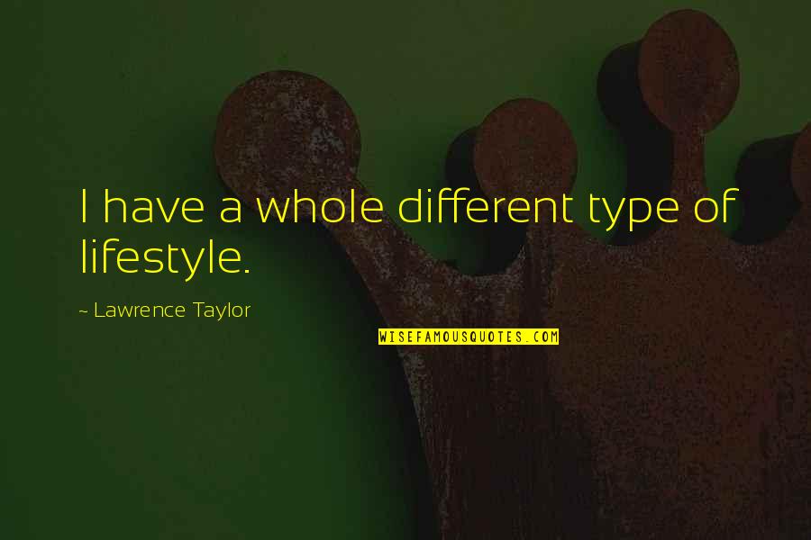 Sayarath Templeton Quotes By Lawrence Taylor: I have a whole different type of lifestyle. Sayarath Templeton Quotes By Lawrence Taylor: I have a whole different type of lifestyle.