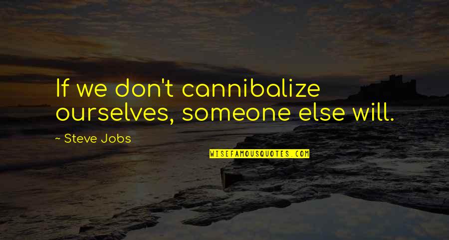 Sayarath Templeton Quotes By Steve Jobs: If we don't cannibalize ourselves, someone else will.