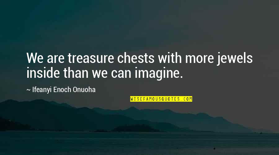 Sayawan Sa Quotes By Ifeanyi Enoch Onuoha: We are treasure chests with more jewels inside Sayawan Sa Quotes By Ifeanyi Enoch Onuoha: We are treasure chests with more jewels inside