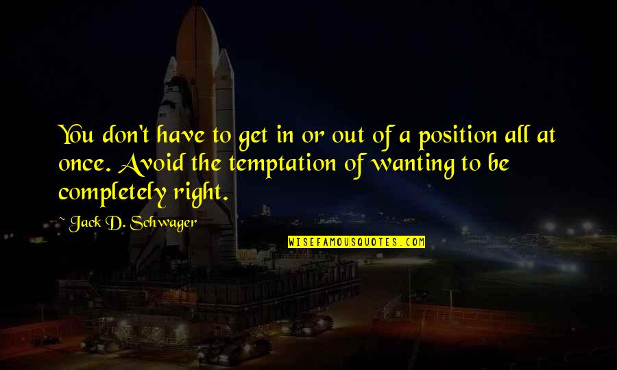 Sayawan Sa Quotes By Jack D. Schwager: You don't have to get in or out