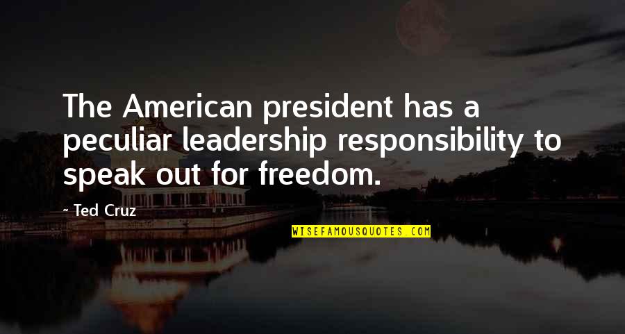 Sayawan Sa Quotes By Ted Cruz: The American president has a peculiar leadership responsibility Sayawan Sa Quotes By Ted Cruz: The American president has a peculiar leadership responsibility
