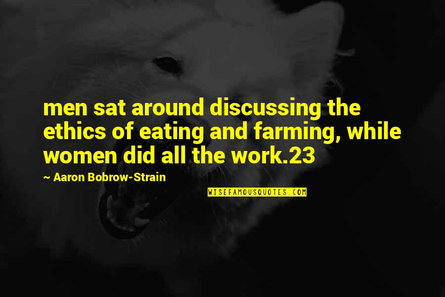 Sayd Quotes By Aaron Bobrow-Strain: men sat around discussing the ethics of eating