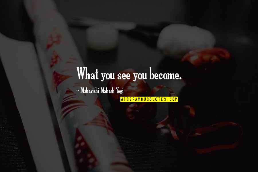 Sayd Samak Quotes By Maharishi Mahesh Yogi: What you see you become. Sayd Samak Quotes By Maharishi Mahesh Yogi: What you see you become.