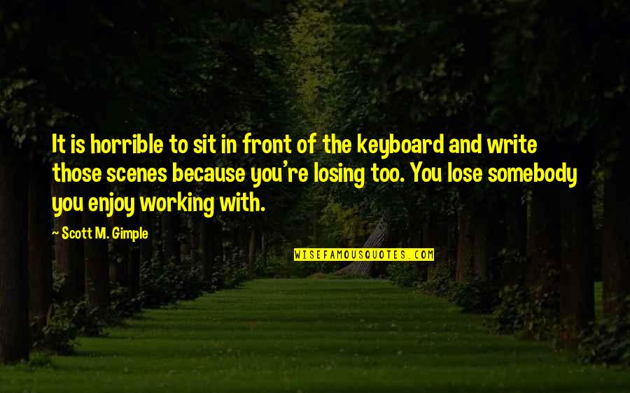 Sayda Gasy Quotes By Scott M. Gimple: It is horrible to sit in front of