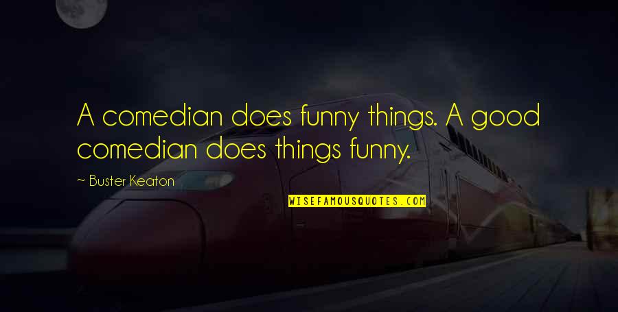 Sayda Nouveaute Quotes By Buster Keaton: A comedian does funny things. A good comedian