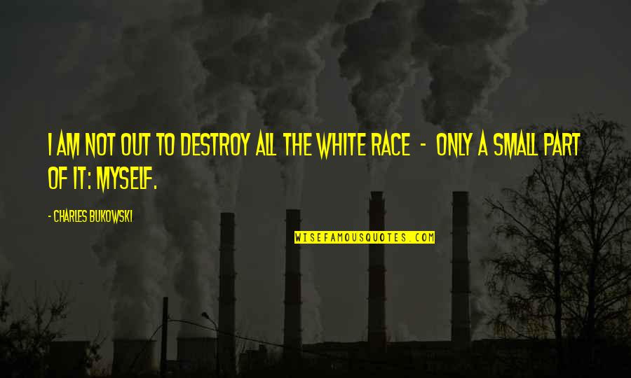 Saydee Quotes By Charles Bukowski: I am not out to destroy all the