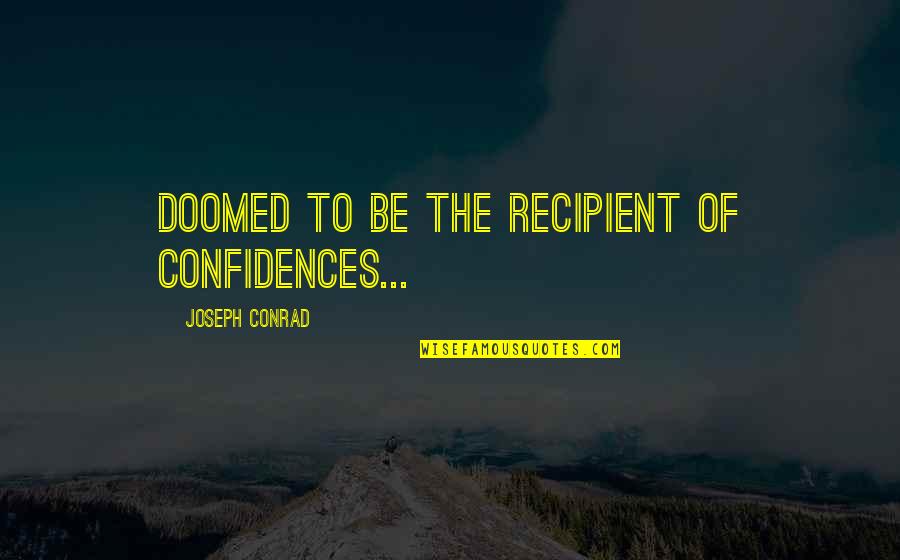 Saydie Quotes By Joseph Conrad: doomed to be the recipient of confidences... Saydie Quotes By Joseph Conrad: doomed to be the recipient of confidences...