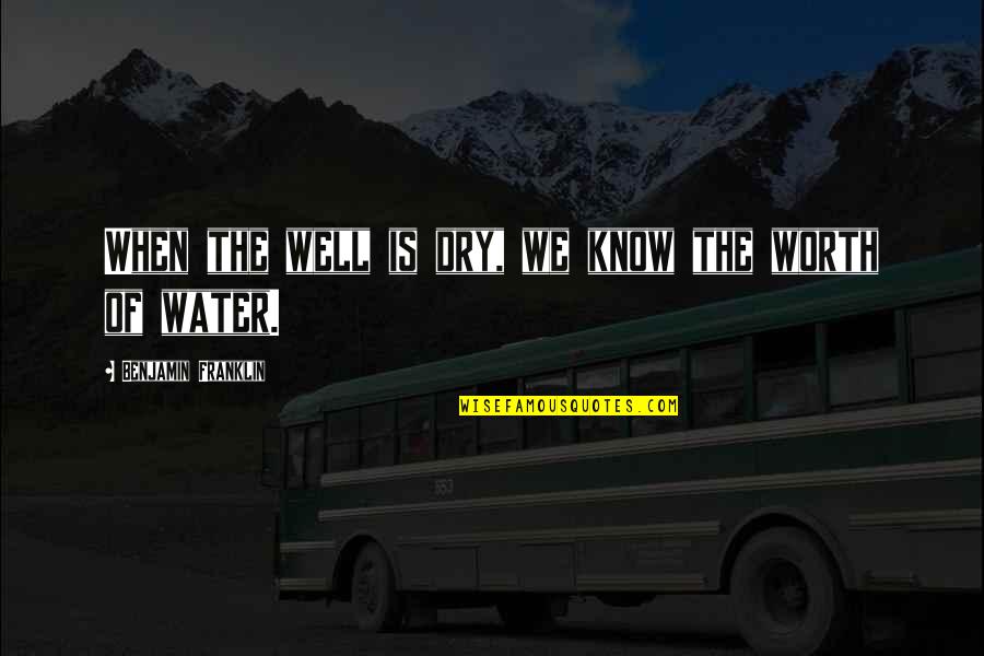 Sayed Hadi Qazwini Quotes By Benjamin Franklin: When the well is dry, we know the Sayed Hadi Qazwini Quotes By Benjamin Franklin: When the well is dry, we know the