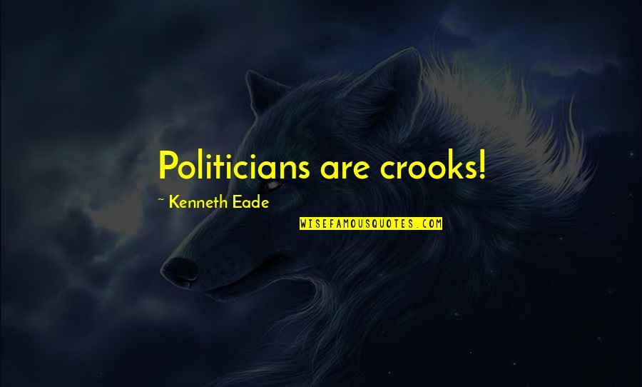 Sayeed Quadri Quotes By Kenneth Eade: Politicians are crooks! Sayeed Quadri Quotes By Kenneth Eade: Politicians are crooks!