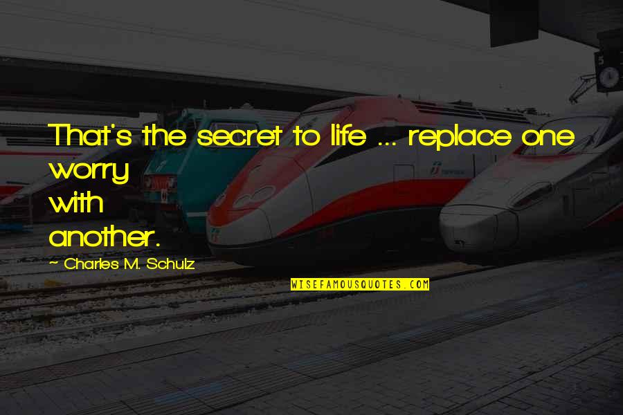 Sayeed Quotes By Charles M. Schulz: That's the secret to life ... replace one Sayeed Quotes By Charles M. Schulz: That's the secret to life ... replace one