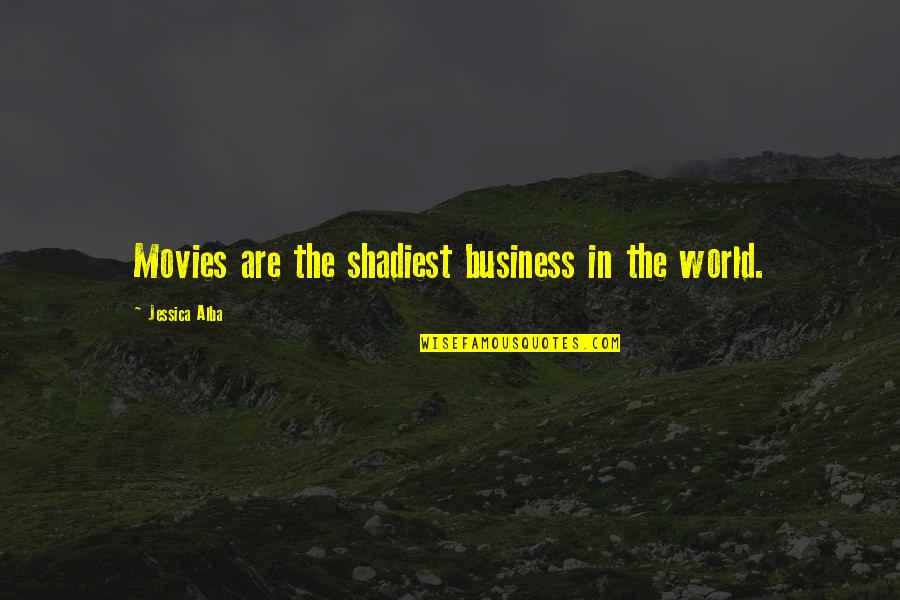 Sayegh Ethnicity Quotes By Jessica Alba: Movies are the shadiest business in the world.