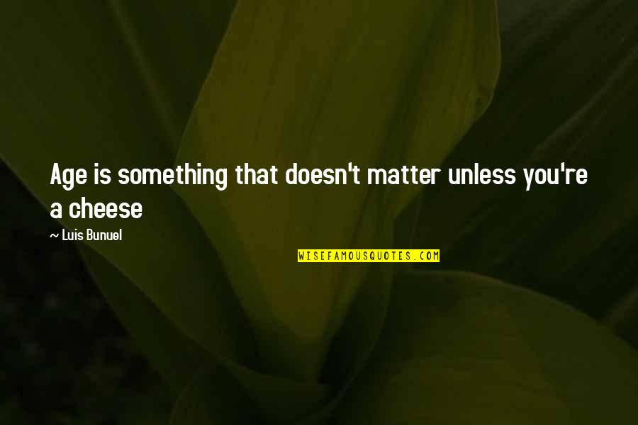 Sayegh Md Quotes By Luis Bunuel: Age is something that doesn't matter unless you're
