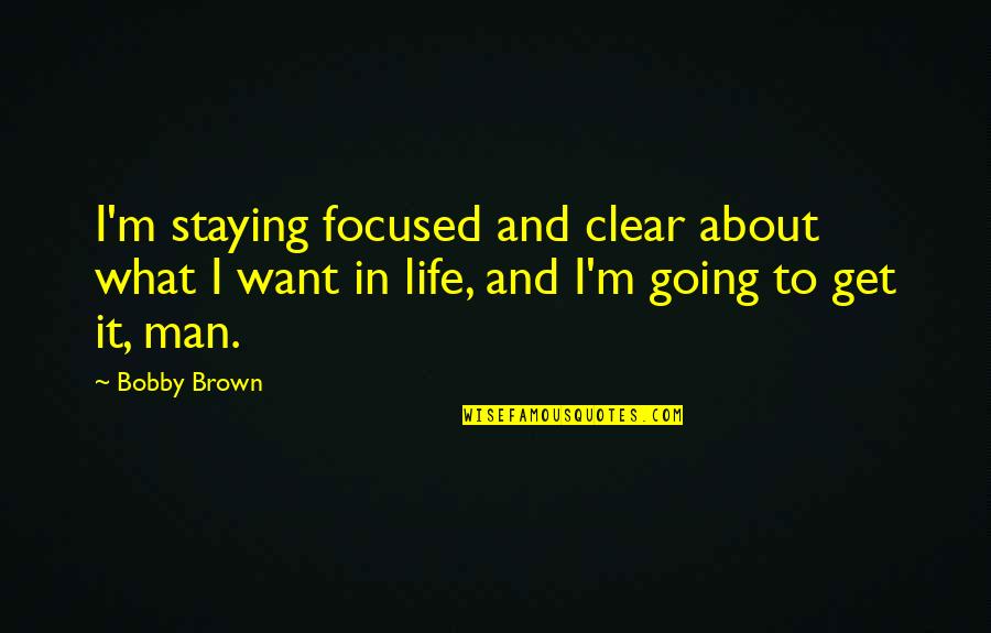Sayegh Quotes By Bobby Brown: I'm staying focused and clear about what I Sayegh Quotes By Bobby Brown: I'm staying focused and clear about what I