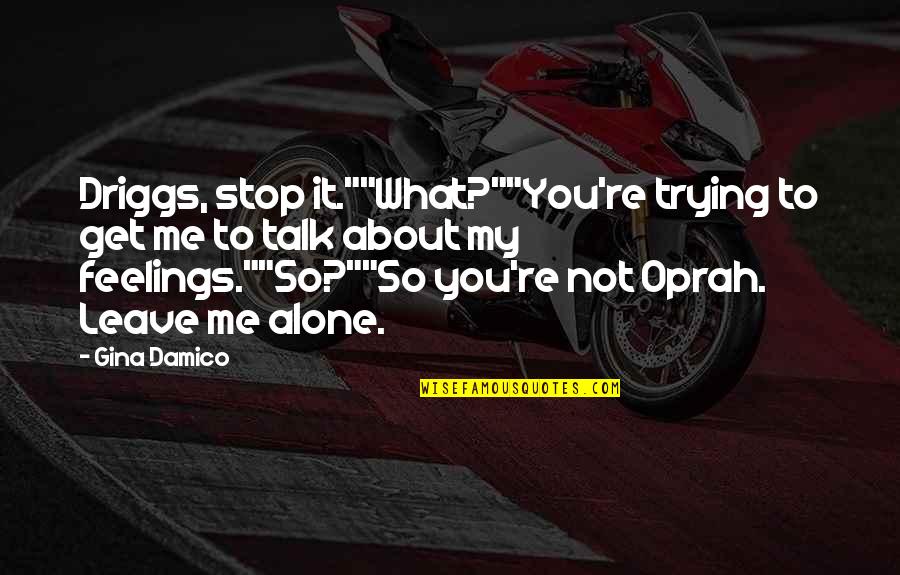 Sayegh Quotes By Gina Damico: Driggs, stop it.""What?""You're trying to get me to Sayegh Quotes By Gina Damico: Driggs, stop it.""What?""You're trying to get me to