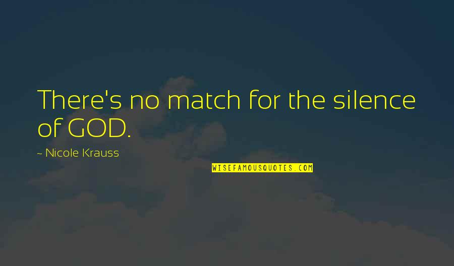 Sayeh Nikpay Quotes By Nicole Krauss: There's no match for the silence of GOD. Sayeh Nikpay Quotes By Nicole Krauss: There's no match for the silence of GOD.