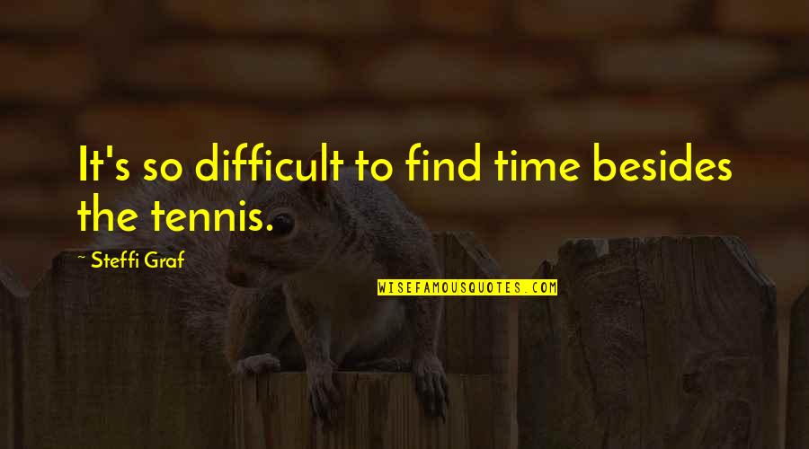 Sayenko Designs Quotes By Steffi Graf: It's so difficult to find time besides the