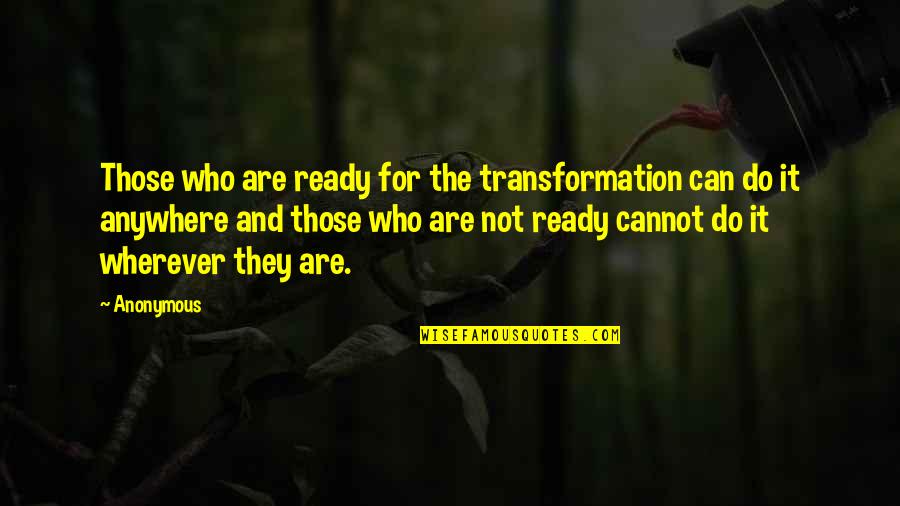 Sayers And Doers Quotes By Anonymous: Those who are ready for the transformation can