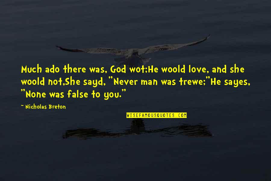 Sayes Quotes By Nicholas Breton: Much ado there was, God wot;He woold love, Sayes Quotes By Nicholas Breton: Much ado there was, God wot;He woold love,