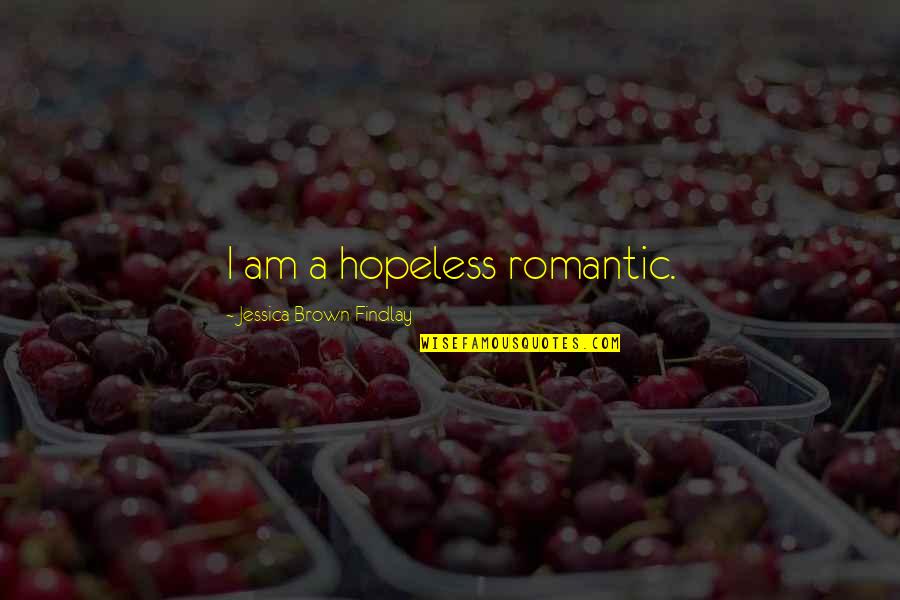 Sayest Thou Quotes By Jessica Brown Findlay: I am a hopeless romantic.