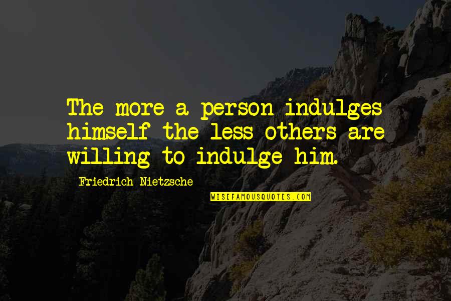 Sayet Jumble Quotes By Friedrich Nietzsche: The more a person indulges himself the less Sayet Jumble Quotes By Friedrich Nietzsche: The more a person indulges himself the less