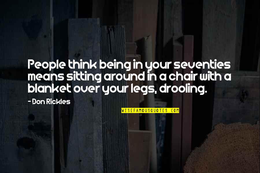 Sayeth What Hishe Quotes By Don Rickles: People think being in your seventies means sitting