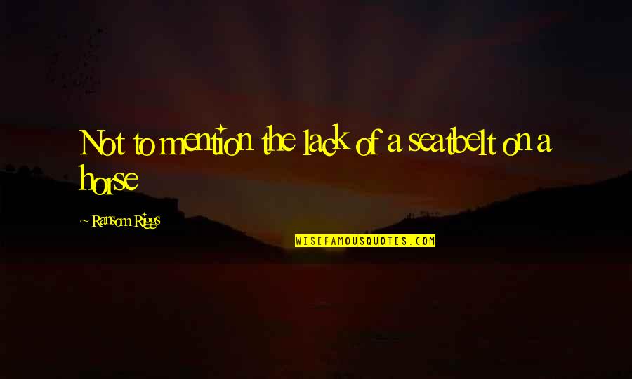 Sayfayi Quotes By Ransom Riggs: Not to mention the lack of a seatbelt Sayfayi Quotes By Ransom Riggs: Not to mention the lack of a seatbelt