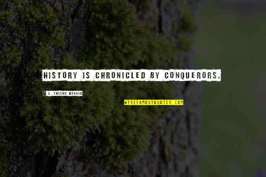 Saygnaphay Quotes By J. Tullos Hennig: History is chronicled by conquerors. Saygnaphay Quotes By J. Tullos Hennig: History is chronicled by conquerors.