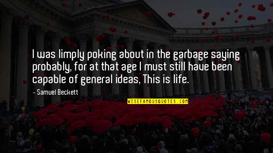 Saying About Life Quotes By Samuel Beckett: I was limply poking about in the garbage Saying About Life Quotes By Samuel Beckett: I was limply poking about in the garbage