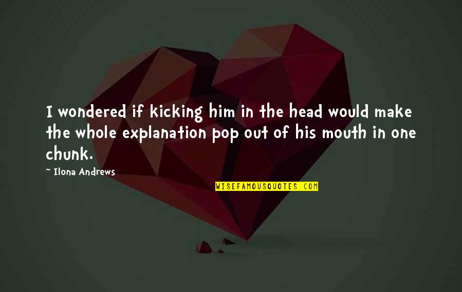 Saying Alhamdulillah Quotes By Ilona Andrews: I wondered if kicking him in the head Saying Alhamdulillah Quotes By Ilona Andrews: I wondered if kicking him in the head