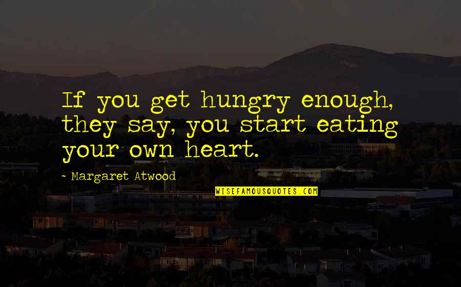 Saying Alhamdulillah Quotes By Margaret Atwood: If you get hungry enough, they say, you Saying Alhamdulillah Quotes By Margaret Atwood: If you get hungry enough, they say, you
