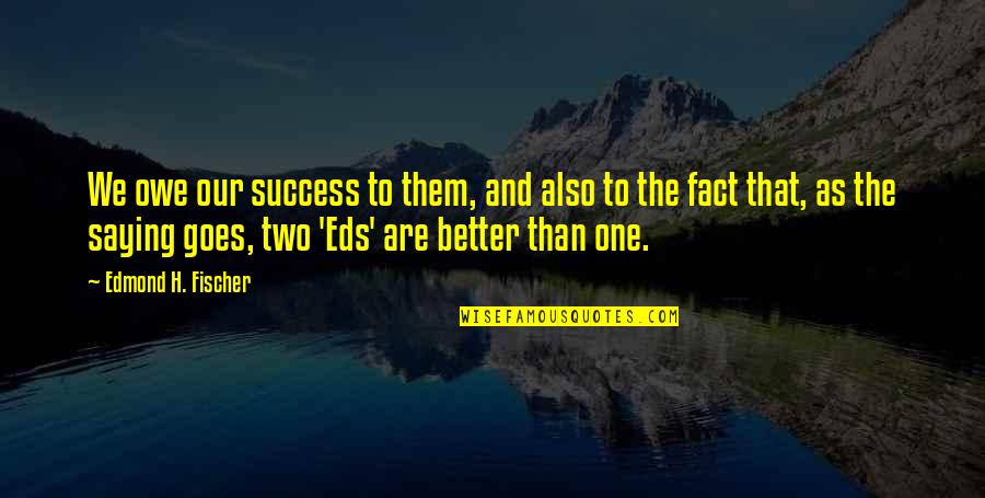 Saying And Quotes By Edmond H. Fischer: We owe our success to them, and also Saying And Quotes By Edmond H. Fischer: We owe our success to them, and also